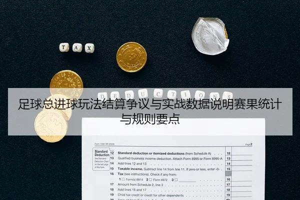 足球总进球玩法结算争议与实战数据说明赛果统计与规则要点